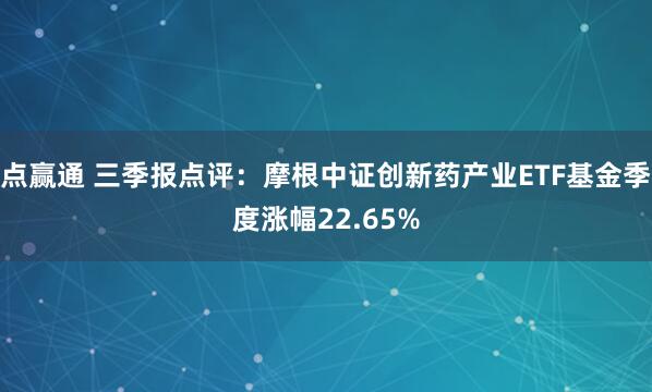 点赢通 三季报点评：摩根中证创新药产业ETF基金季度涨幅22.65%